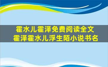 霍水儿霍泽免费阅读全文 霍泽霍水儿浮生陌小说书名